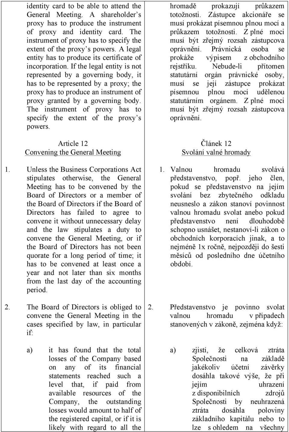 If the legal entity is not represented by a governing body, it has to be represented by a proxy; the proxy has to produce an instrument of proxy granted by a governing body.