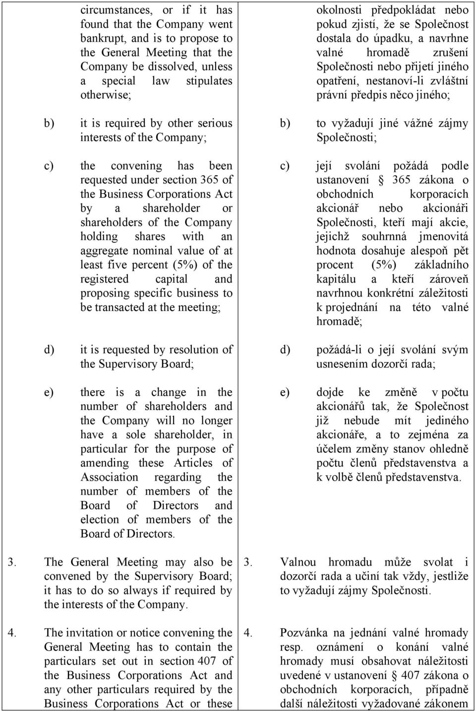 an aggregate nominal value of at least five percent (5%) of the registered capital and proposing specific business to be transacted at the meeting; d) it is requested by resolution of the Supervisory