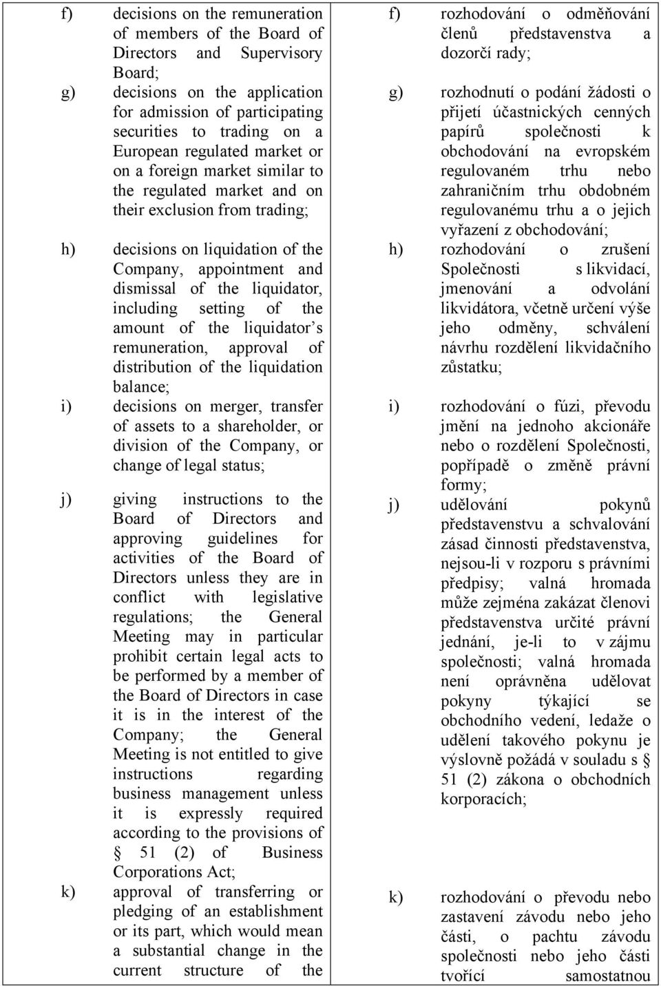 including setting of the amount of the liquidator s remuneration, approval of distribution of the liquidation balance; i) decisions on merger, transfer of assets to a shareholder, or division of the