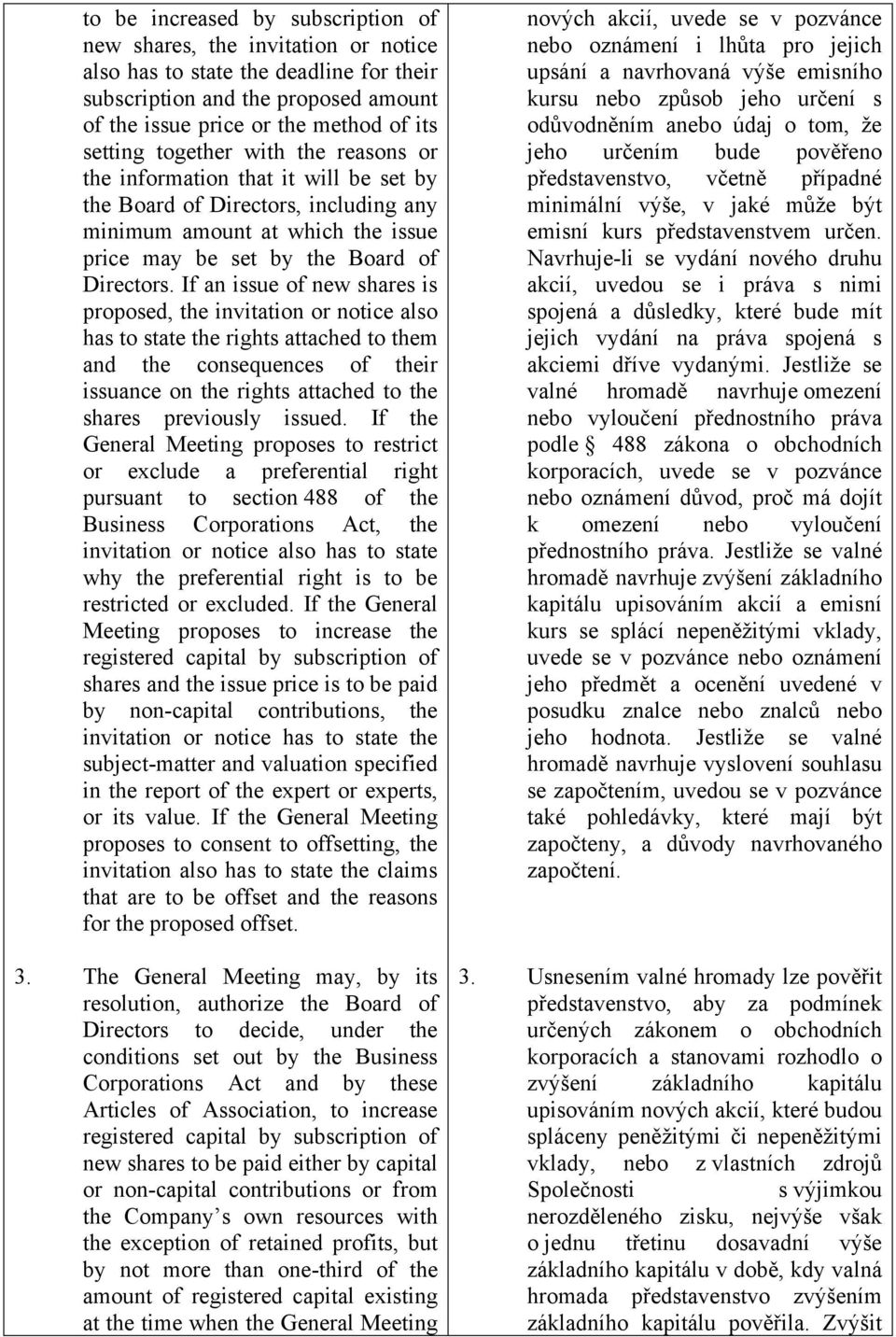 If an issue of new shares is proposed, the invitation or notice also has to state the rights attached to them and the consequences of their issuance on the rights attached to the shares previously