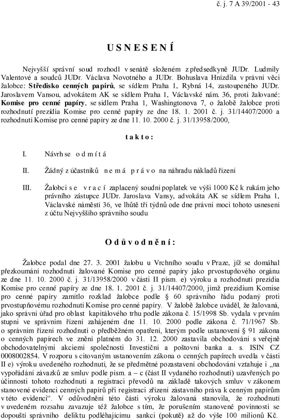 36, proti žalované: Komise pro cenné papíry, se sídlem Praha 1, Washingtonova 7, o žalobě žalobce proti rozhodnutí prezídia Komise pro cenné papíry ze dne 18. 1. 2001 č. j.