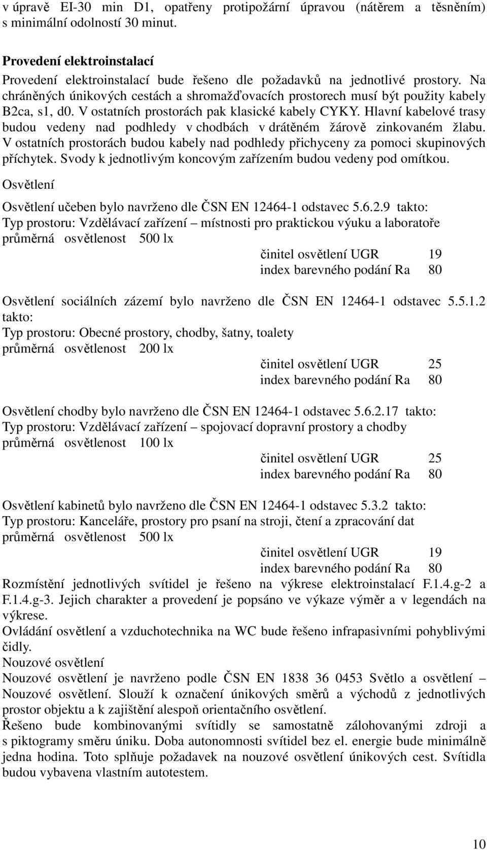 Na chráněných únikových cestách a shromažďovacích prostorech musí být použity kabely B2ca, s1, d0. V ostatních prostorách pak klasické kabely CYKY.