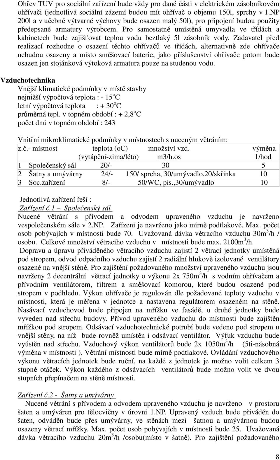 Pro samostatně umístěná umyvadla ve třídách a kabinetech bude zajišťovat teplou vodu beztlaký 5l zásobník vody.