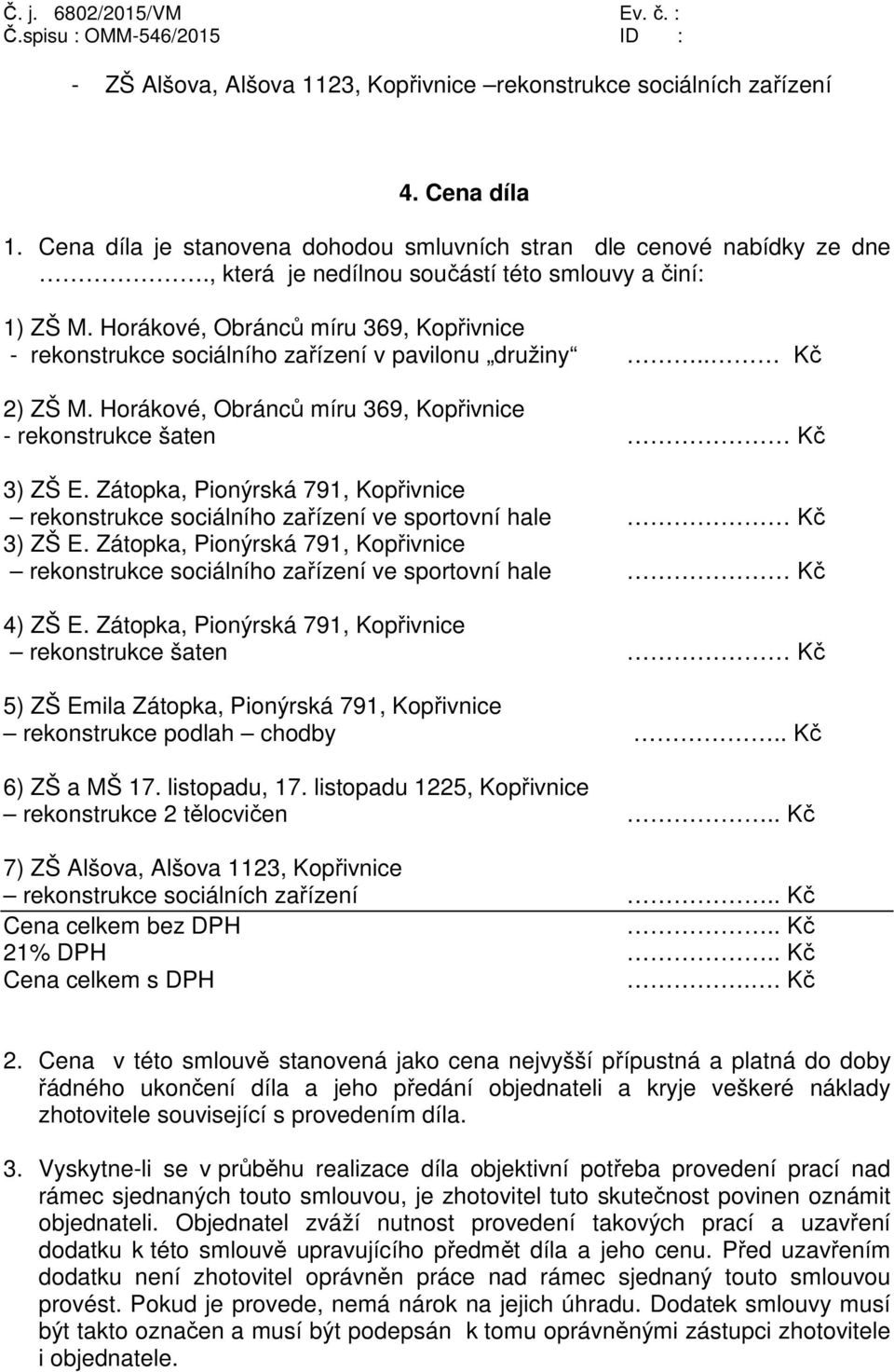 Horákové, Obránců míru 369, Kopřivnice - rekonstrukce šaten Kč 3) ZŠ E. Zátopka, Pionýrská 791, Kopřivnice rekonstrukce sociálního zařízení ve sportovní hale Kč 3) ZŠ E.