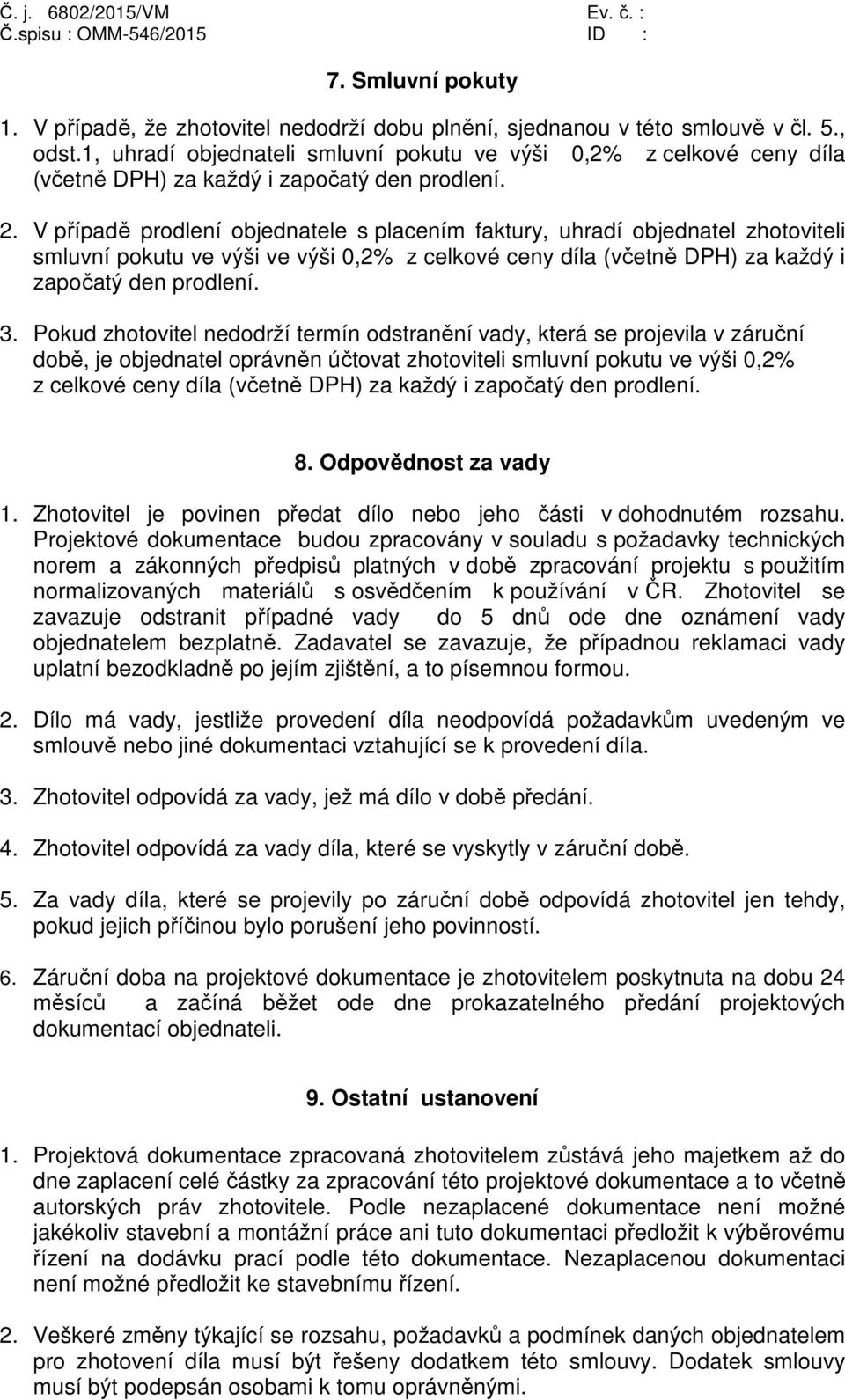 V případě prodlení objednatele s placením faktury, uhradí objednatel zhotoviteli smluvní pokutu ve výši ve výši 0,2% z celkové ceny díla (včetně DPH) za každý i započatý den prodlení. 3.