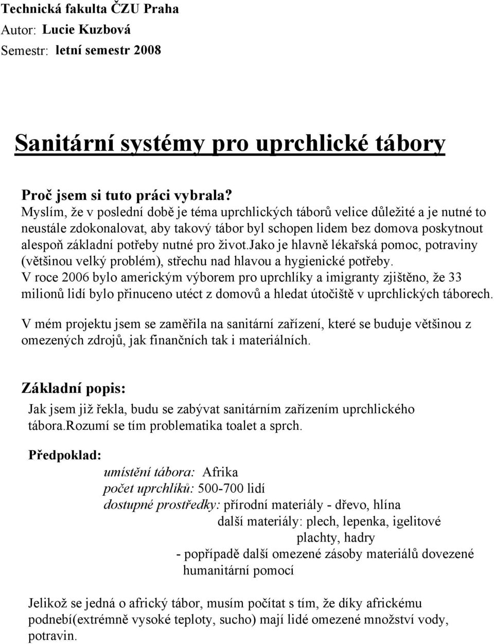 život.jako je hlavně lékařská pomoc, potraviny (většinou velký problém), střechu nad hlavou a hygienické potřeby.