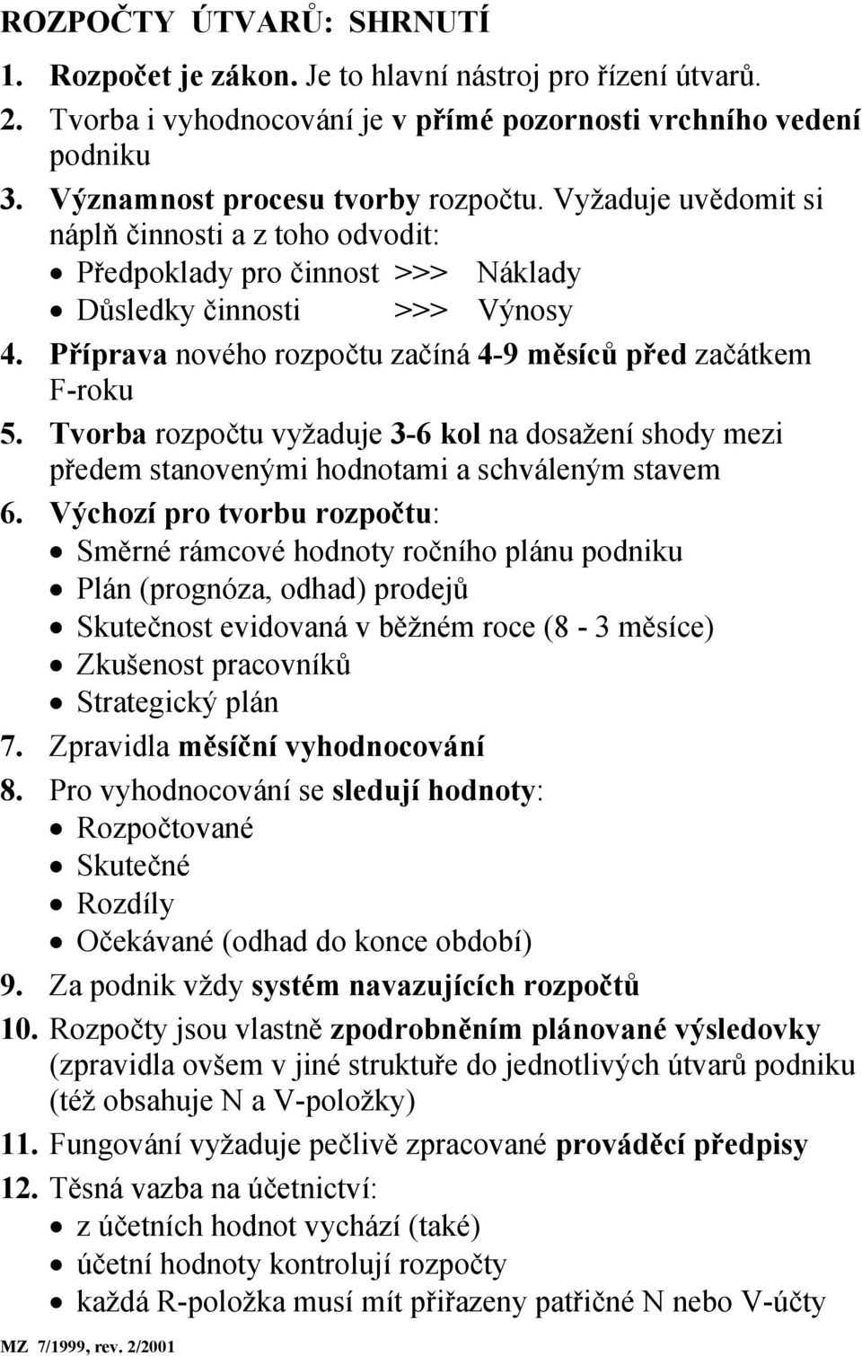 Tvorba rozpočtu vyžaduje 3-6 kol na dosažení shody mezi předem stanovenými hodnotami a schváleným stavem 6.