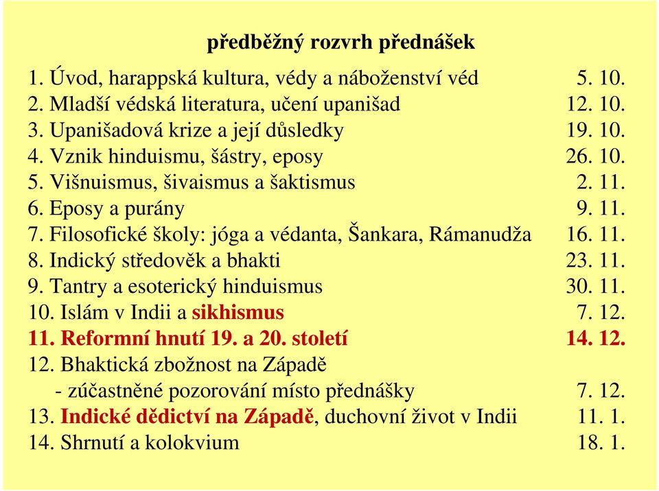 Filosofické školy: jóga a védanta, Šankara, Rámanudža 16. 11. 8. Indický středověk a bhakti 23. 11. 9. Tantry a esoterický hinduismus 30. 11. 10.