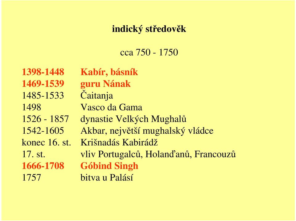 1542-1605 Akbar, největší mughalský vládce konec 16. st. Krišnadás Kabirádž 17.