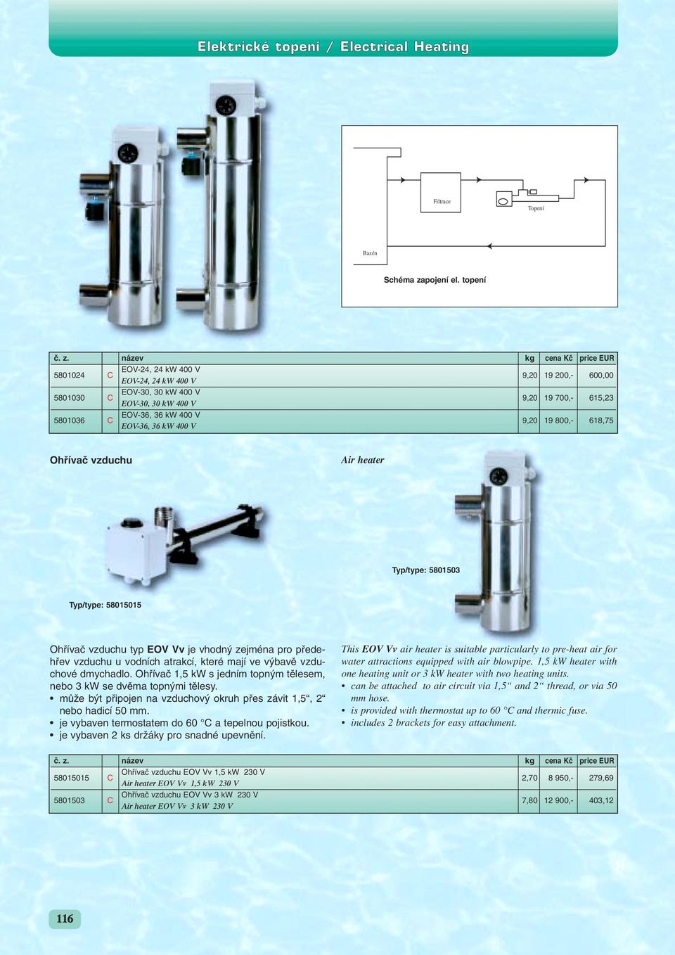 EOV-36, 36 kw 400 V Ohfiívaã vzduchu Air heater Typ/type: 5801503 Typ/type: 58015015 Ohfiívaã vzduchu typ EOV Vv je vhodn zejména pro pfiedehfiev vzduchu u vodních atrakcí, které mají ve v bavû