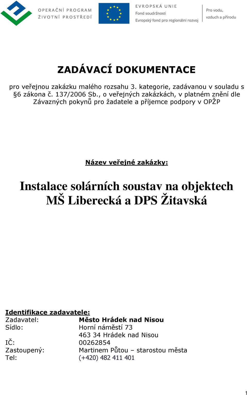 Instalace solárních soustav na objektech MŠ Liberecká a DPS Žitavská Identifikace zadavatele: Zadavatel: Město Hrádek nad