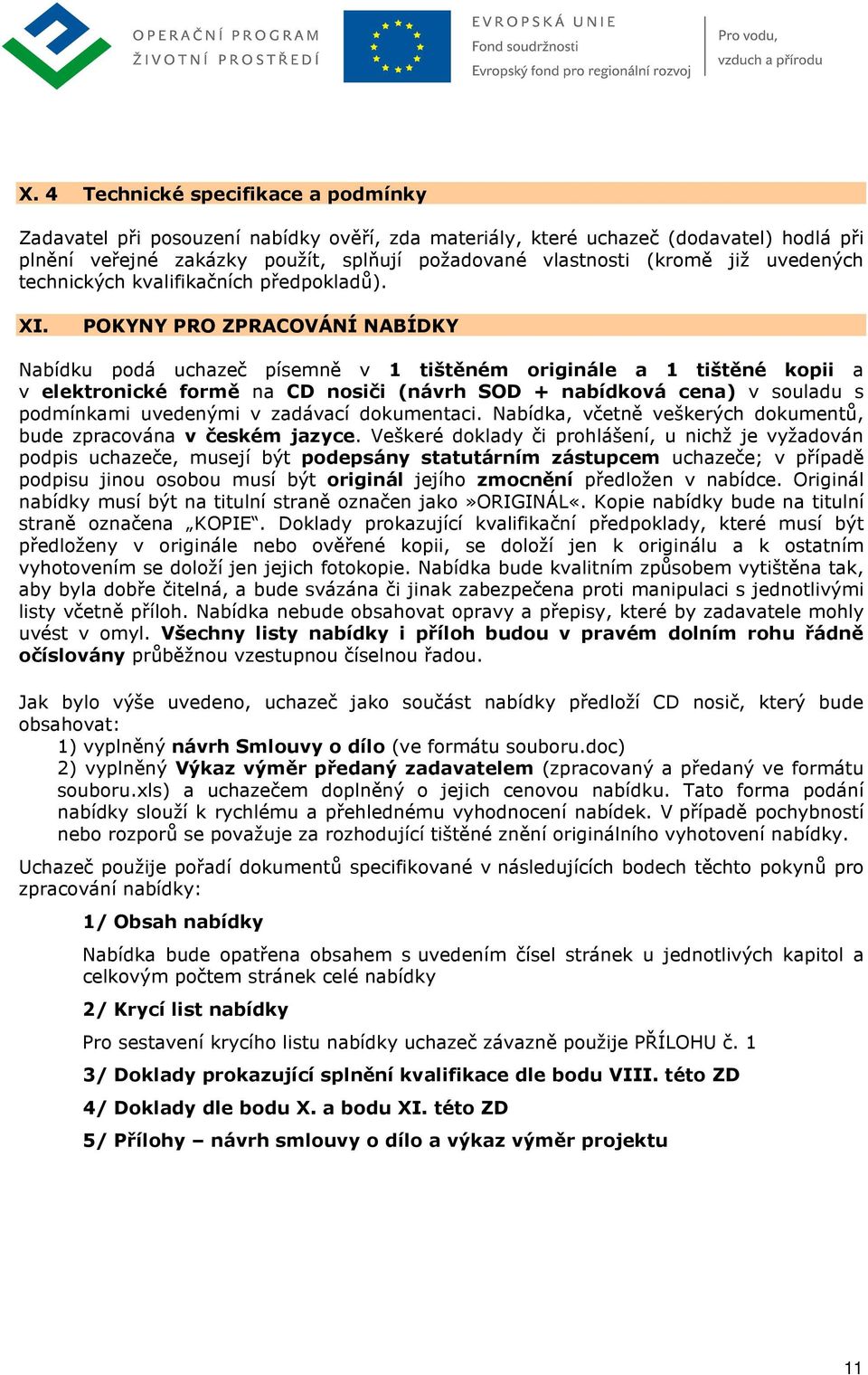 POKYNY PRO ZPRACOVÁNÍ NABÍDKY Nabídku podá uchazeč písemně v 1 tištěném originále a 1 tištěné kopii a v elektronické formě na CD nosiči (návrh SOD + nabídková cena) v souladu s podmínkami uvedenými v