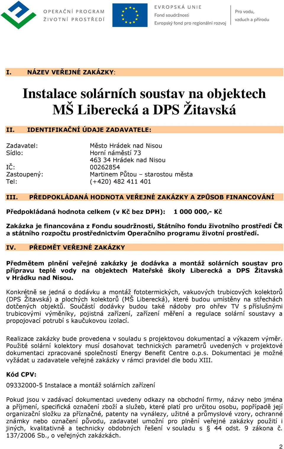 PŘEDPOKLÁDANÁ HODNOTA VEŘEJNÉ ZAKÁZKY A ZPŮSOB FINANCOVÁNÍ Předpokládaná hodnota celkem (v Kč bez DPH): 1 000 000,- Kč Zakázka je financována z Fondu soudržnosti, Státního fondu životního prostředí