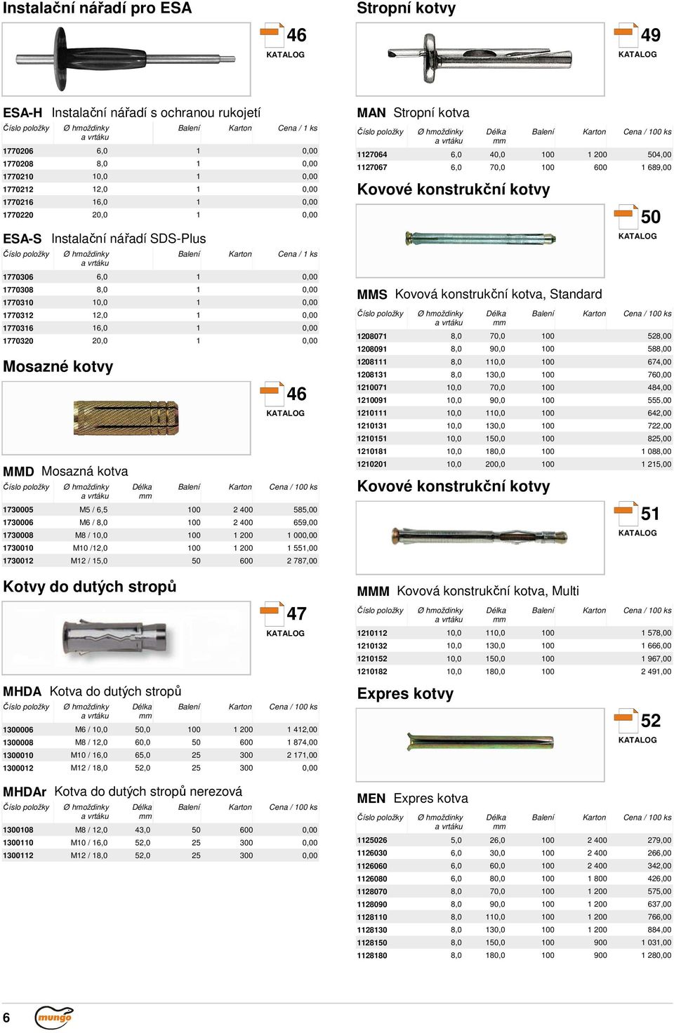 659,00 730008 M8 / 0,0 00 200 00 73000 M0 /2,0 00 200 55,00 73002 M2 / 5,0 50 600 2 787,00 Kotvy do dutých stropů MHDA Kotva do dutých stropů 47 300006 M6 / 0,0 50,0 00 200 42,00 300008 M8 / 2,0 60,0