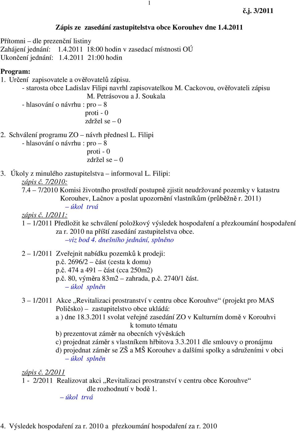 Schválení programu ZO návrh přednesl L. Filipi - hlasování o návrhu : pro 8 3. Úkoly z minulého zastupitelstva informoval L. Filipi: zápis č. 7/2010: 7.