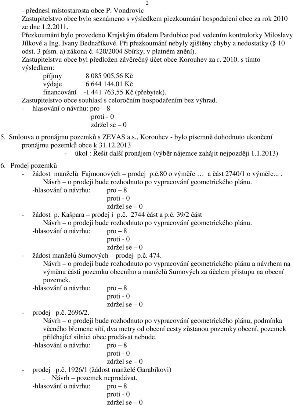 a) zákona č. 420/2004 Sbírky, v platném znění). Zastupitelstvu obce byl předložen závěrečný účet obce Korouhev za r. 2010.