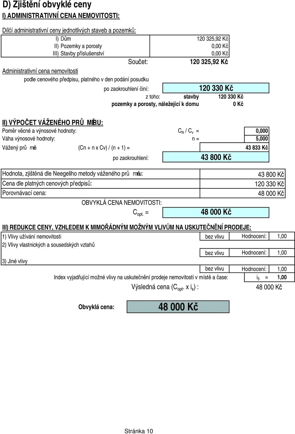 VÝPO ET VÁŽENÉHO PR RU: Pom r v cné a výnosové hodnoty: C N / C v =, Váha výnosové hodnoty: n = 5, Vážený pr r: (Cn + n x Cv) / (n + 1) = po zaokrouhlení: 43 8 K 43 833 K Hodnota, zjišt ná dle