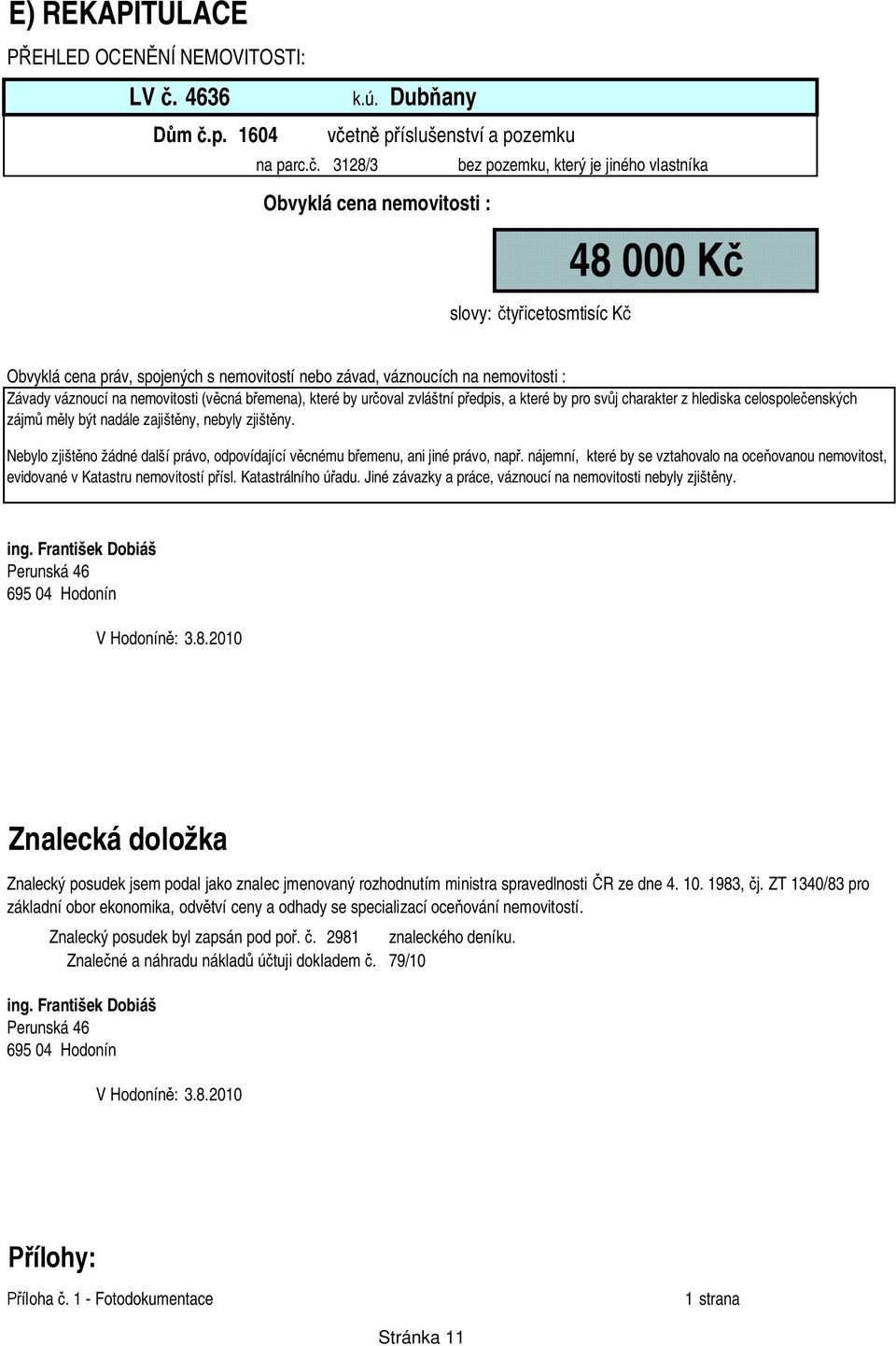 váznoucí na nemovitosti (v cná b emena), které by ur oval zvláštní p edpis, a které by pro sv j charakter z hlediska celospole enských zájm m ly být nadále zajišt ny, nebyly zjišt ny.