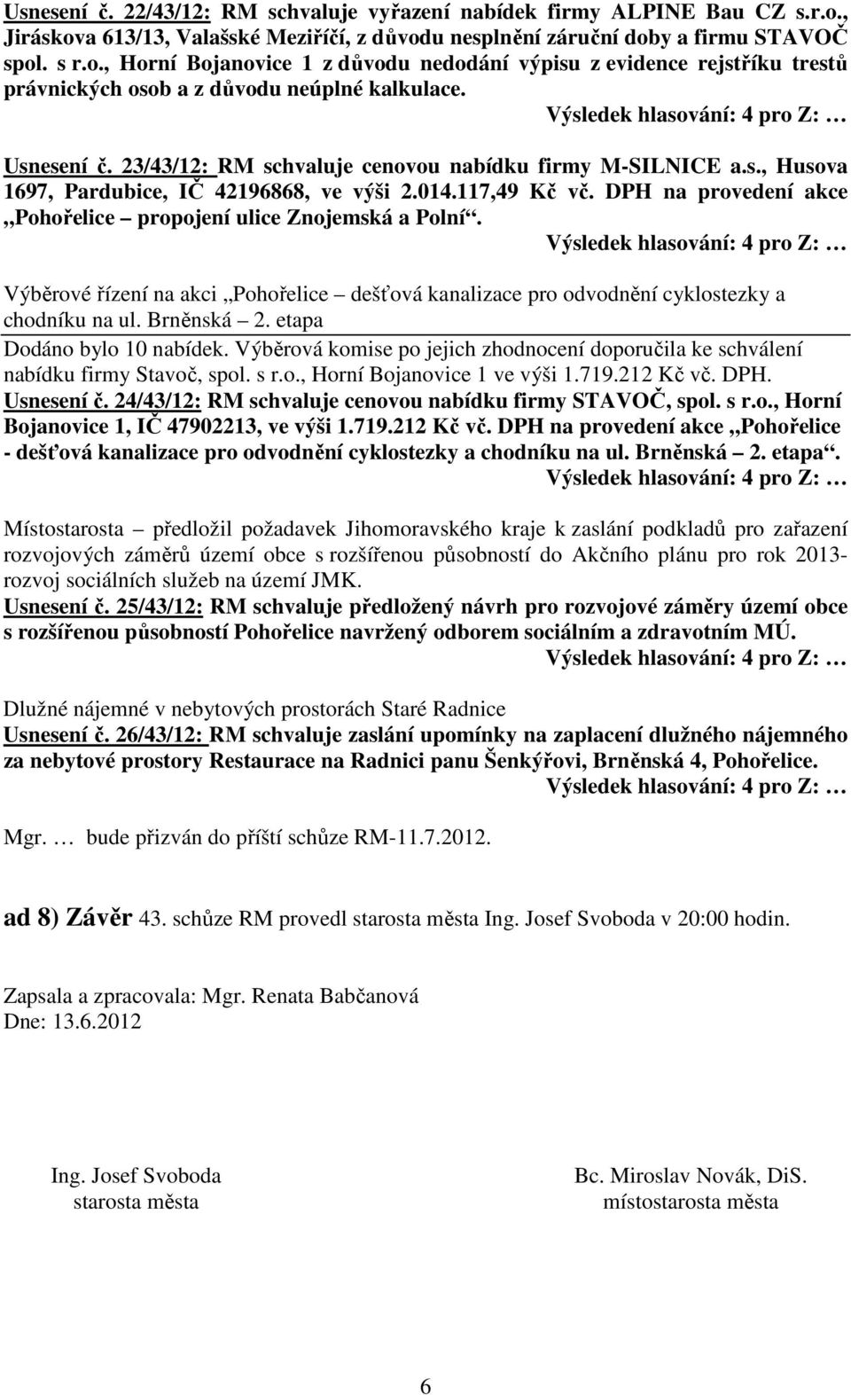 DPH na provedení akce Pohořelice propojení ulice Znojemská a Polní. Výběrové řízení na akci Pohořelice dešťová kanalizace pro odvodnění cyklostezky a chodníku na ul. Brněnská 2.