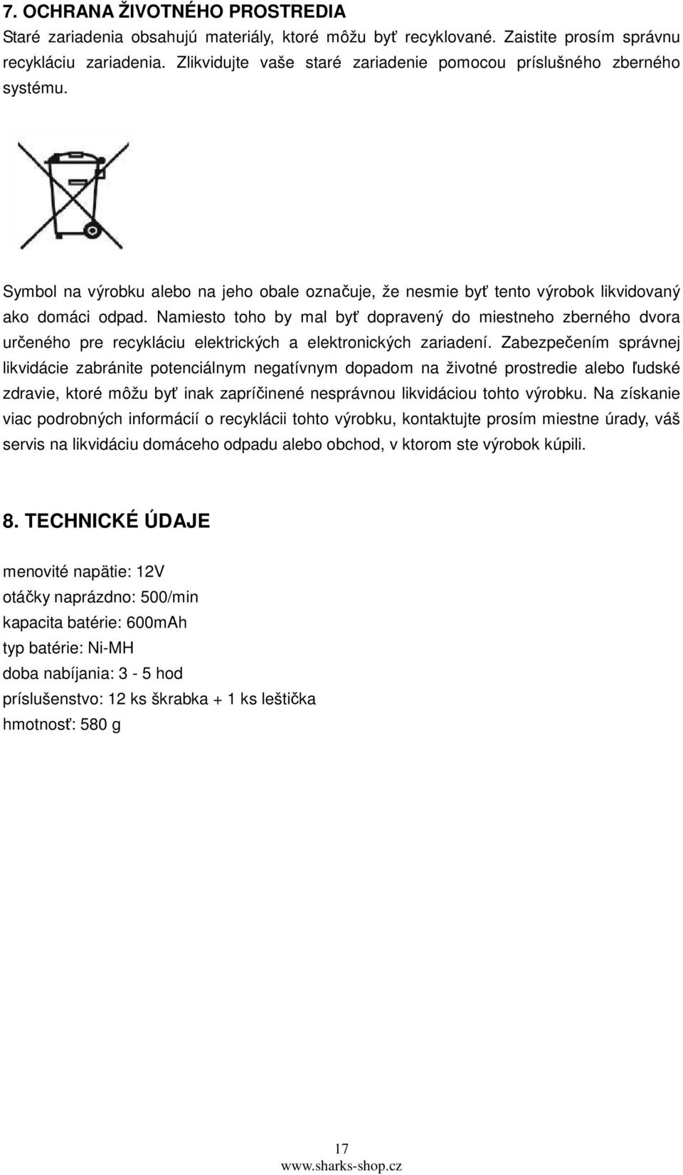 Namiesto toho by mal byť dopravený do miestneho zberného dvora určeného pre recykláciu elektrických a elektronických zariadení.