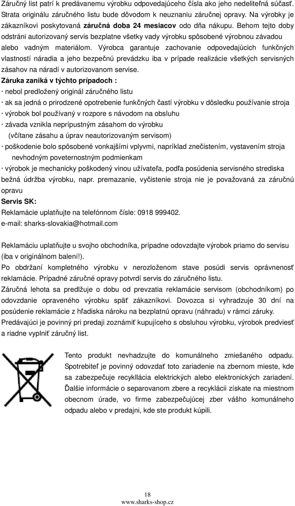 Behom tejto doby odstráni autorizovaný servis bezplatne všetky vady výrobku spôsobené výrobnou závadou alebo vadným materiálom.