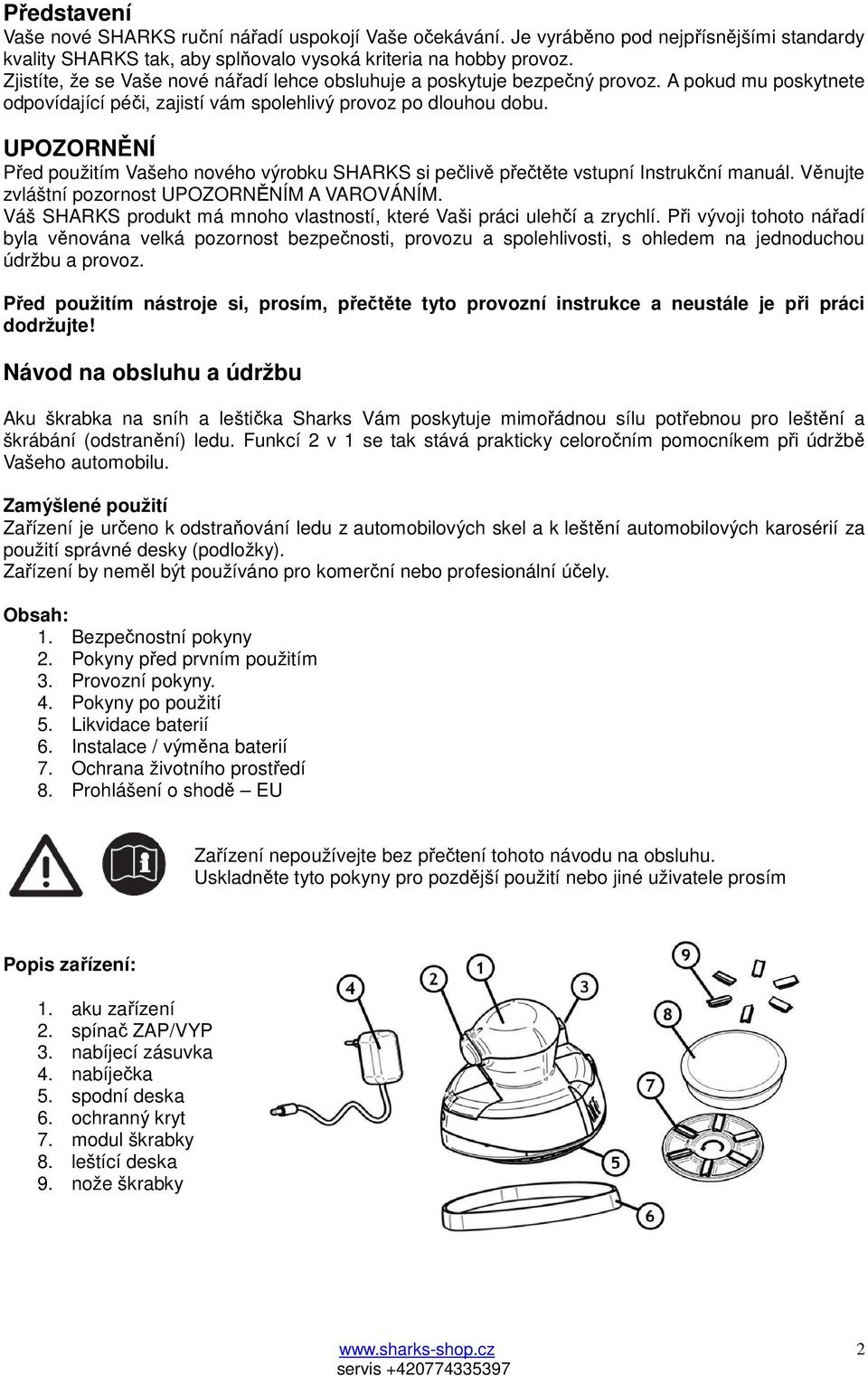 UPOZORNĚNÍ Před použitím Vašeho nového výrobku SHARKS si pečlivě přečtěte vstupní Instrukční manuál. Věnujte zvláštní pozornost UPOZORNĚNÍM A VAROVÁNÍM.