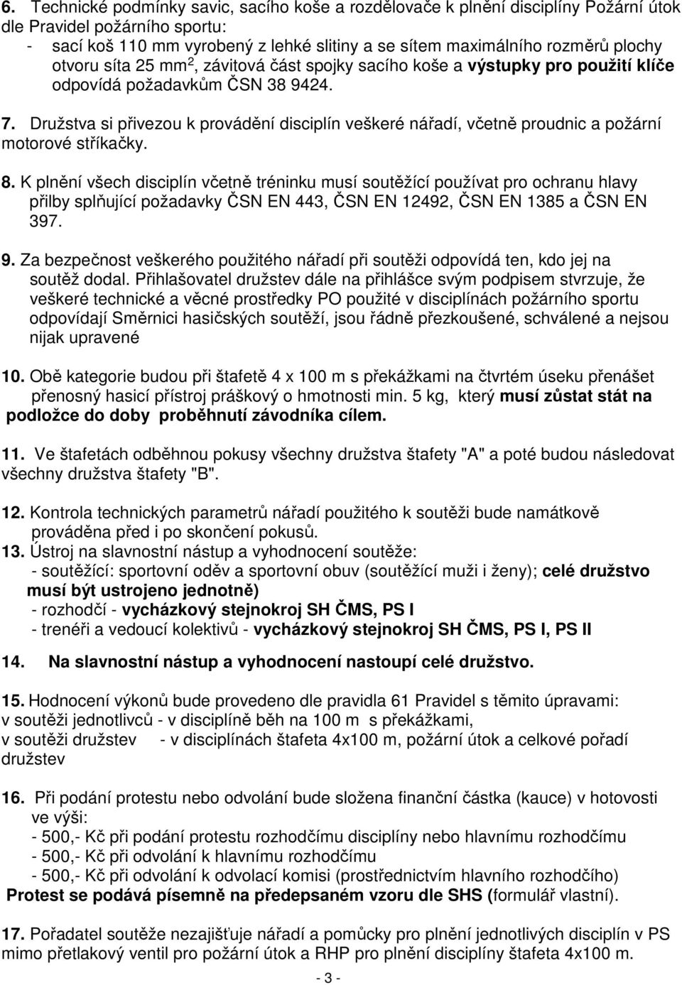 Družstva si přivezou k provádění disciplín veškeré nářadí, včetně proudnic a požární motorové stříkačky. 8.