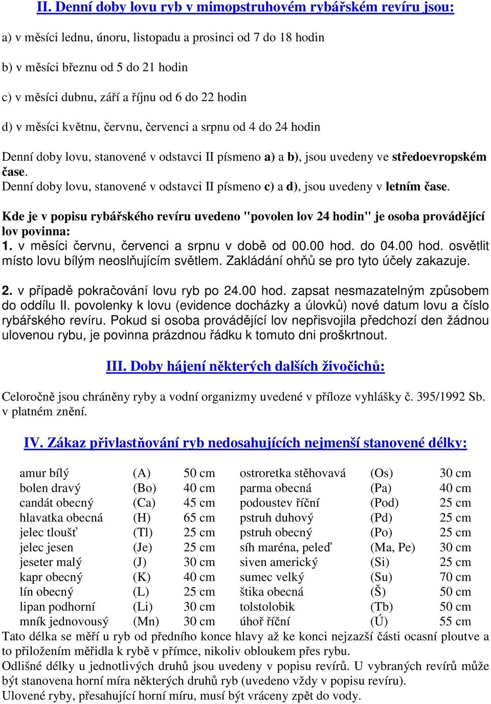 Denní doby lovu, stanovené v odstavci II písmeno c) a d), jsou uvedeny v letním čase. Kde je v popisu rybářského revíru uvedeno "povolen lov 24 hodin" je osoba provádějící lov povinna: 1.