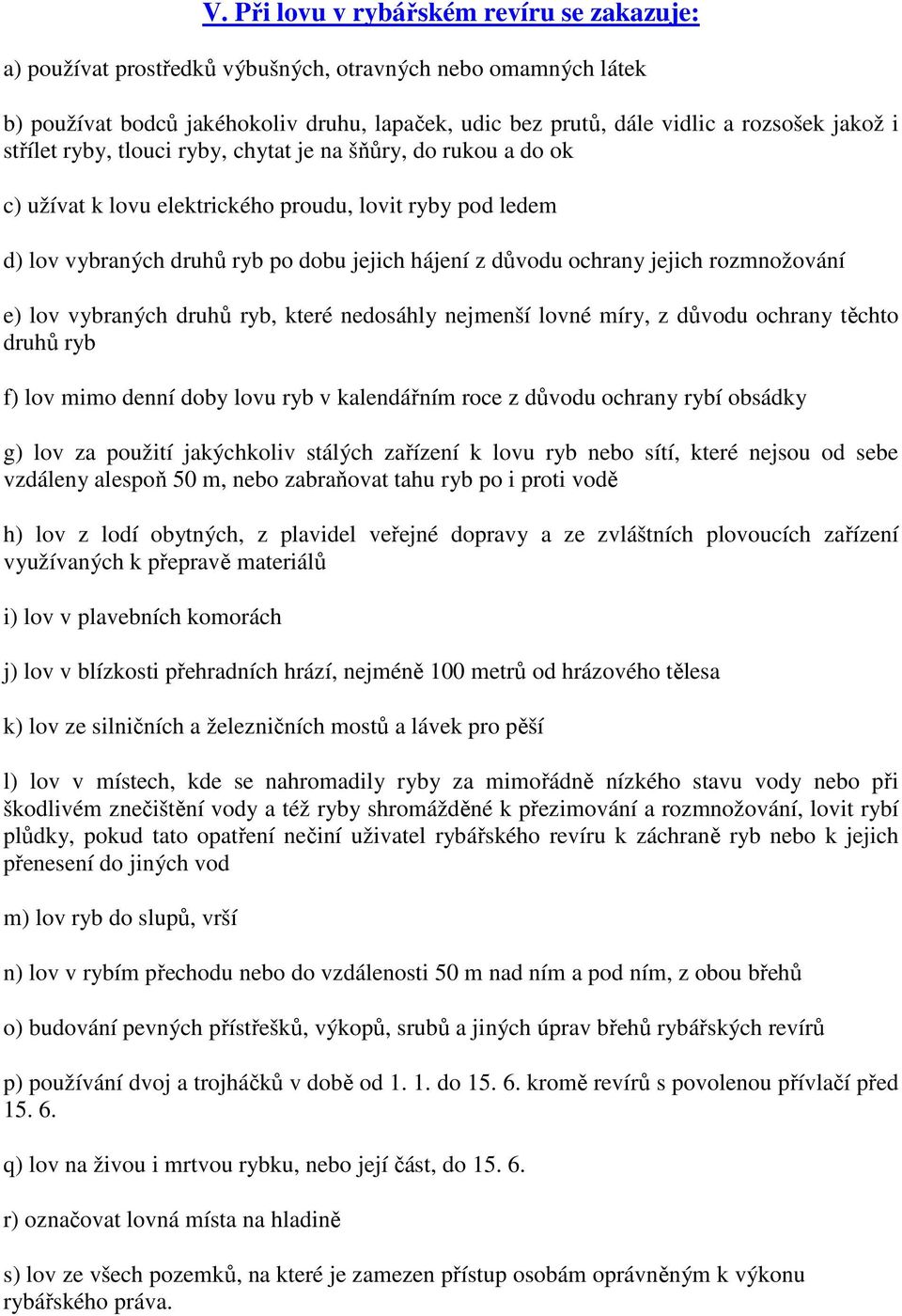 rozmnožování e) lov vybraných druhů ryb, které nedosáhly nejmenší lovné míry, z důvodu ochrany těchto druhů ryb f) lov mimo denní doby lovu ryb v kalendářním roce z důvodu ochrany rybí obsádky g) lov