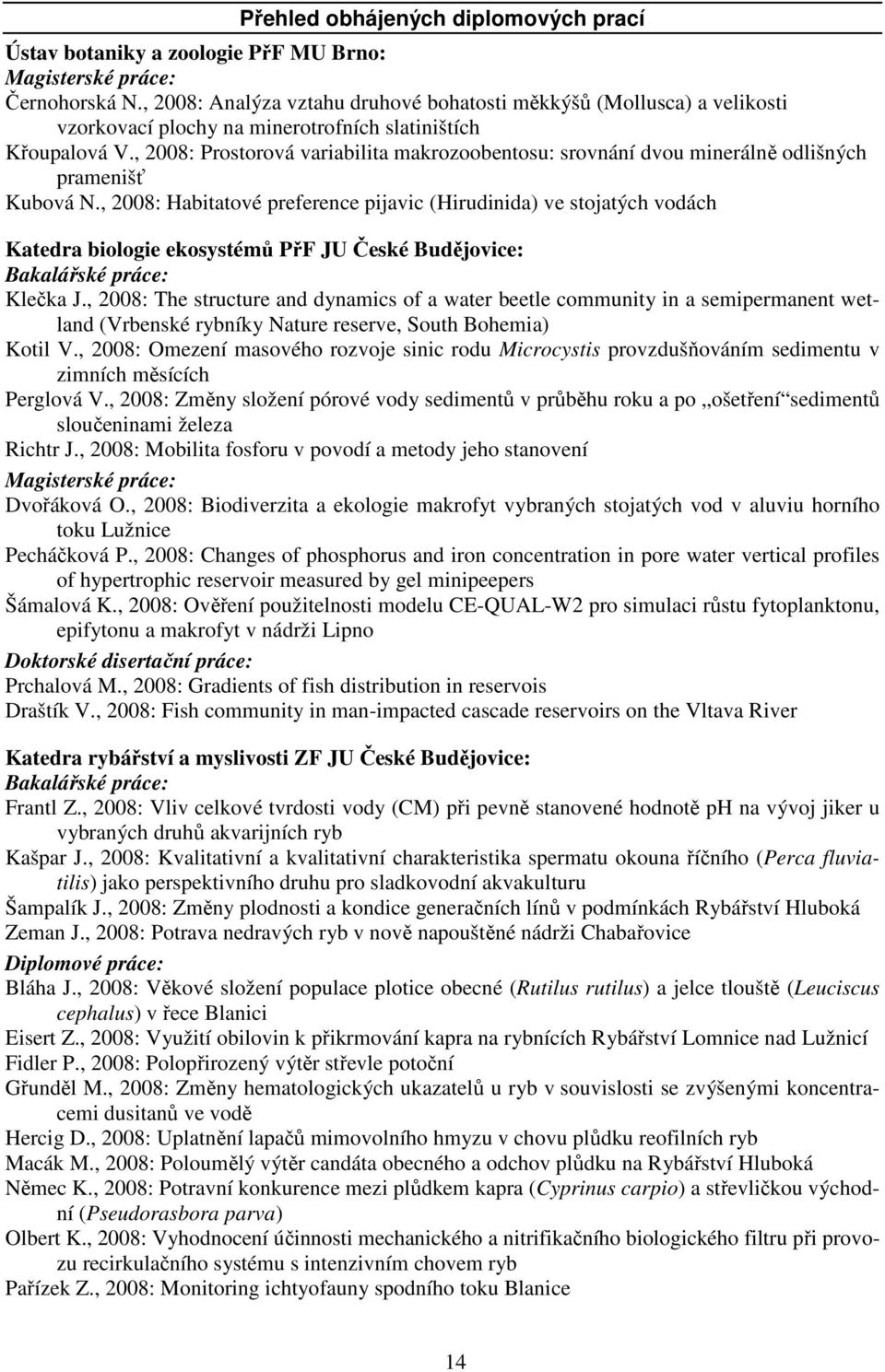 , 2008: Prostorová variabilita makrozoobentosu: srovnání dvou minerálně odlišných pramenišť Kubová N.