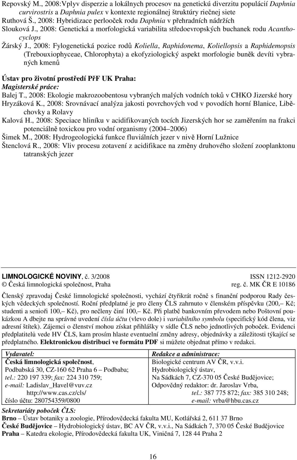 , 2008: Fylogenetická pozice rodů Koliella, Raphidonema, Koliellopsis a Raphidemopsis (Trebouxiophyceae, Chlorophyta) a ekofyziologický aspekt morfologie buněk devíti vybraných kmenů Ústav pro