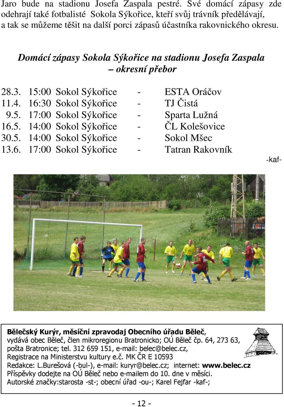 Domácí zápasy Sokola Sýkořice na stadionu Josefa Zaspala okresní přebor 28.3. 15:00 Sokol Sýkořice - ESTA Oráčov 11.4. 16:30 Sokol Sýkořice - TJ Čistá 9.5. 17:00 Sokol Sýkořice - Sparta Lužná 16.5. 14:00 Sokol Sýkořice - ČL Kolešovice 30.