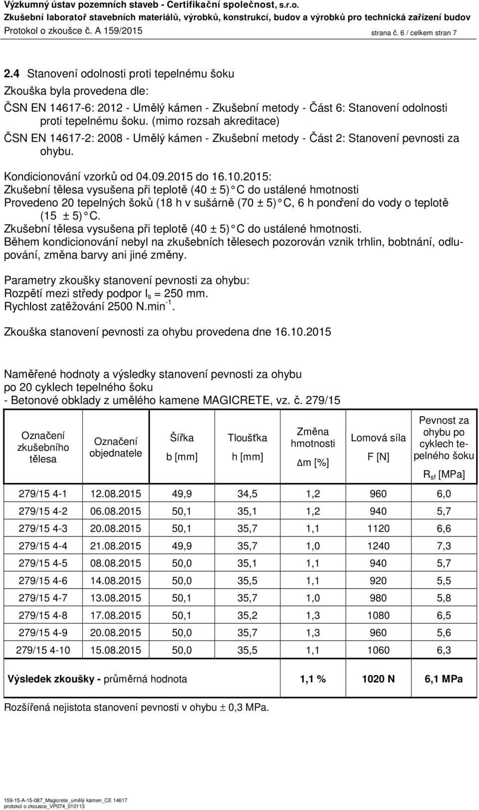 (mimo rozsah akreditace) ČSN EN 14617-2: 2008 - Umělý kámen - Zkušební metody - Část 2: Stanovení pevnosti za ohybu. Kondicionování vzorků od 04.09.2015 do 16.10.