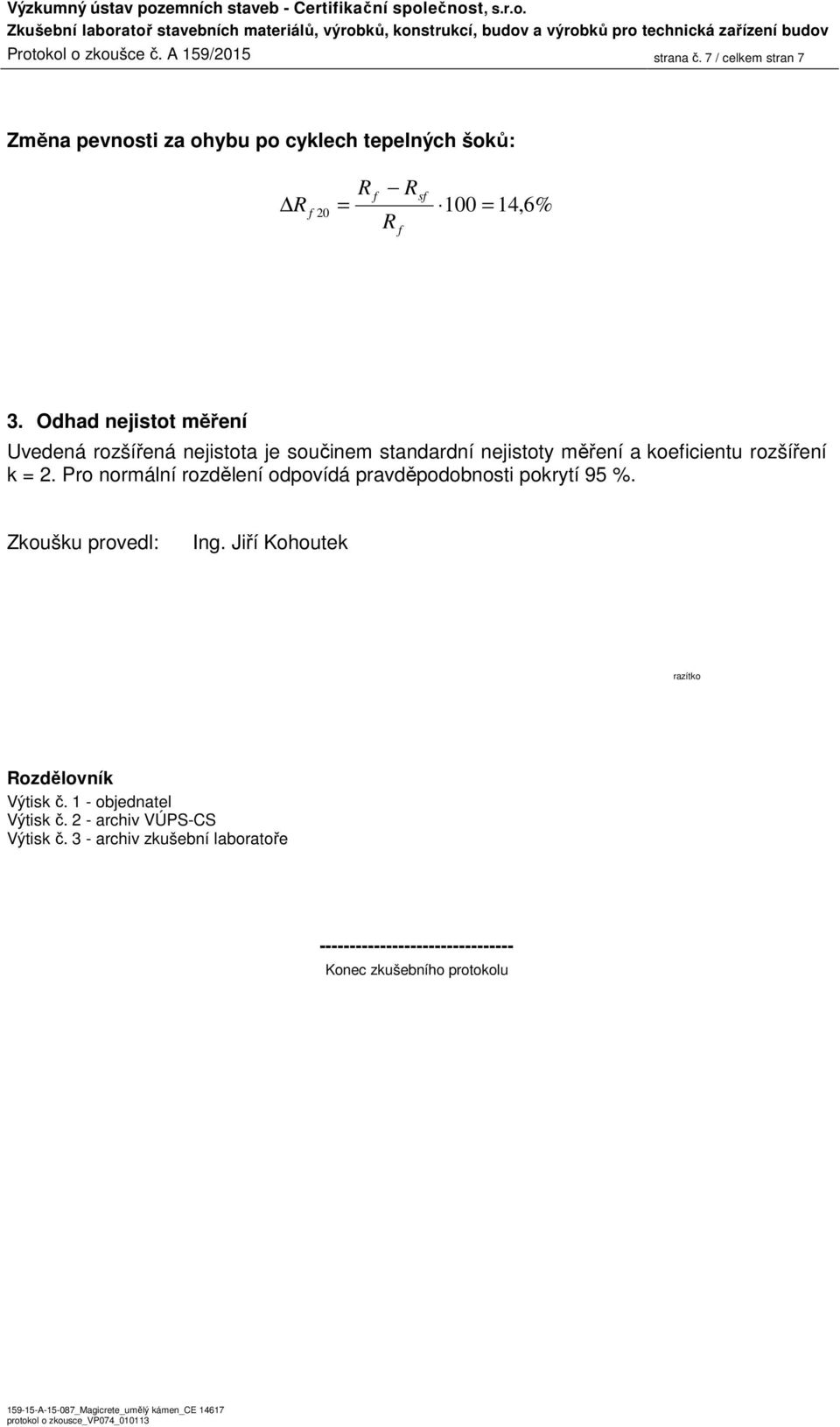 Odhad nejistot měření Uvedená rozšířená nejistota je součinem standardní nejistoty měření a koeicientu rozšíření k = 2.