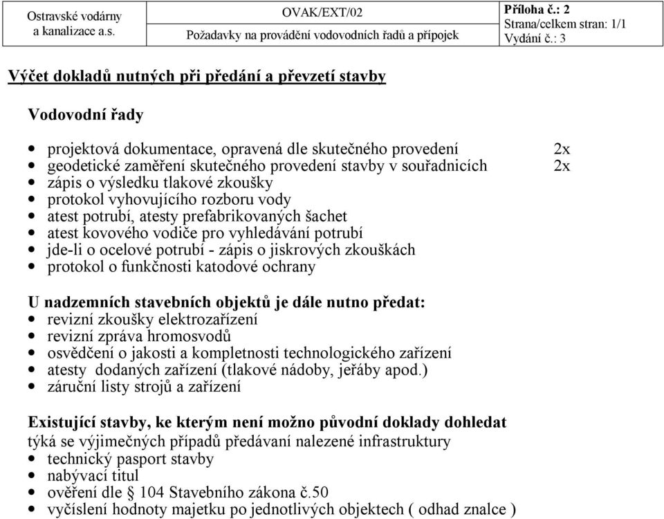 stavby v souřadnicích zápis o výsledku tlakové zkoušky protokol vyhovujícího rozboru vody atest potrubí, atesty prefabrikovaných šachet atest kovového vodiče pro vyhledávání potrubí jde-li o ocelové