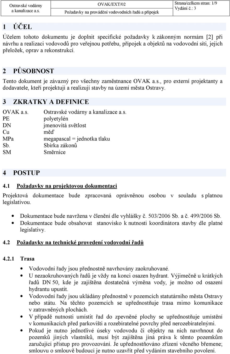 3 ZKRATKY A DEFINICE OVAK a.s. PE DN Cu MPa Sb. SM Ostravské vodárny polyetylén jmenovitá světlost měď megapascal = jednotka tlaku Sbírka zákonů Směrnice 4 POSTUP 4.