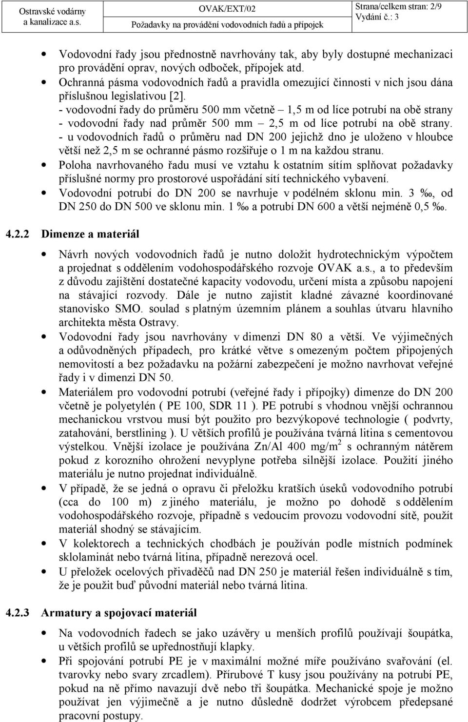 - vodovodní řady do průměru 500 mm včetně 1,5 m od líce potrubí na obě strany - vodovodní řady nad průměr 500 mm 2,5 m od líce potrubí na obě strany.