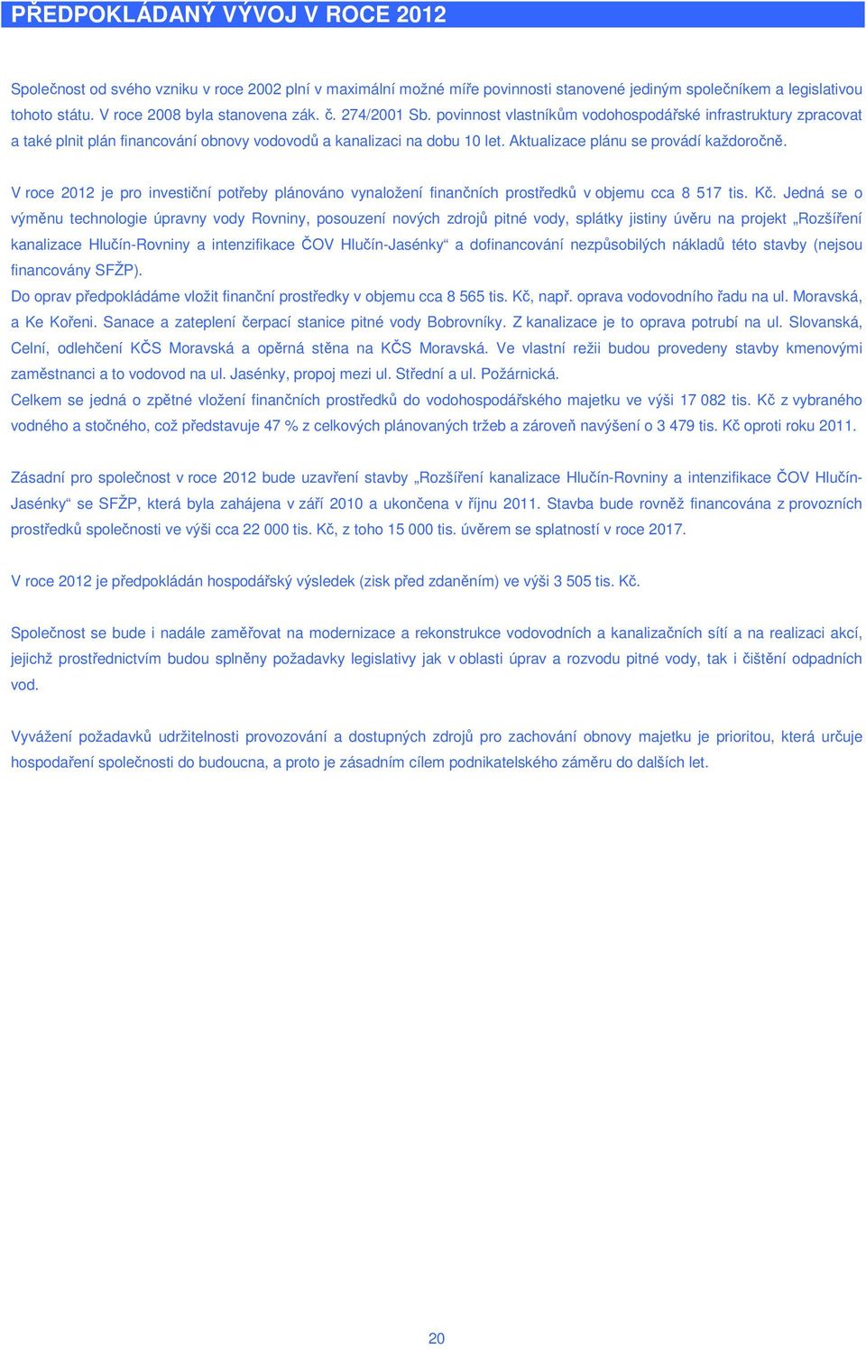 V roce 2012 je pro investiční potřeby plánováno vynaložení finančních prostředků v objemu cca 8 517 tis. Kč.