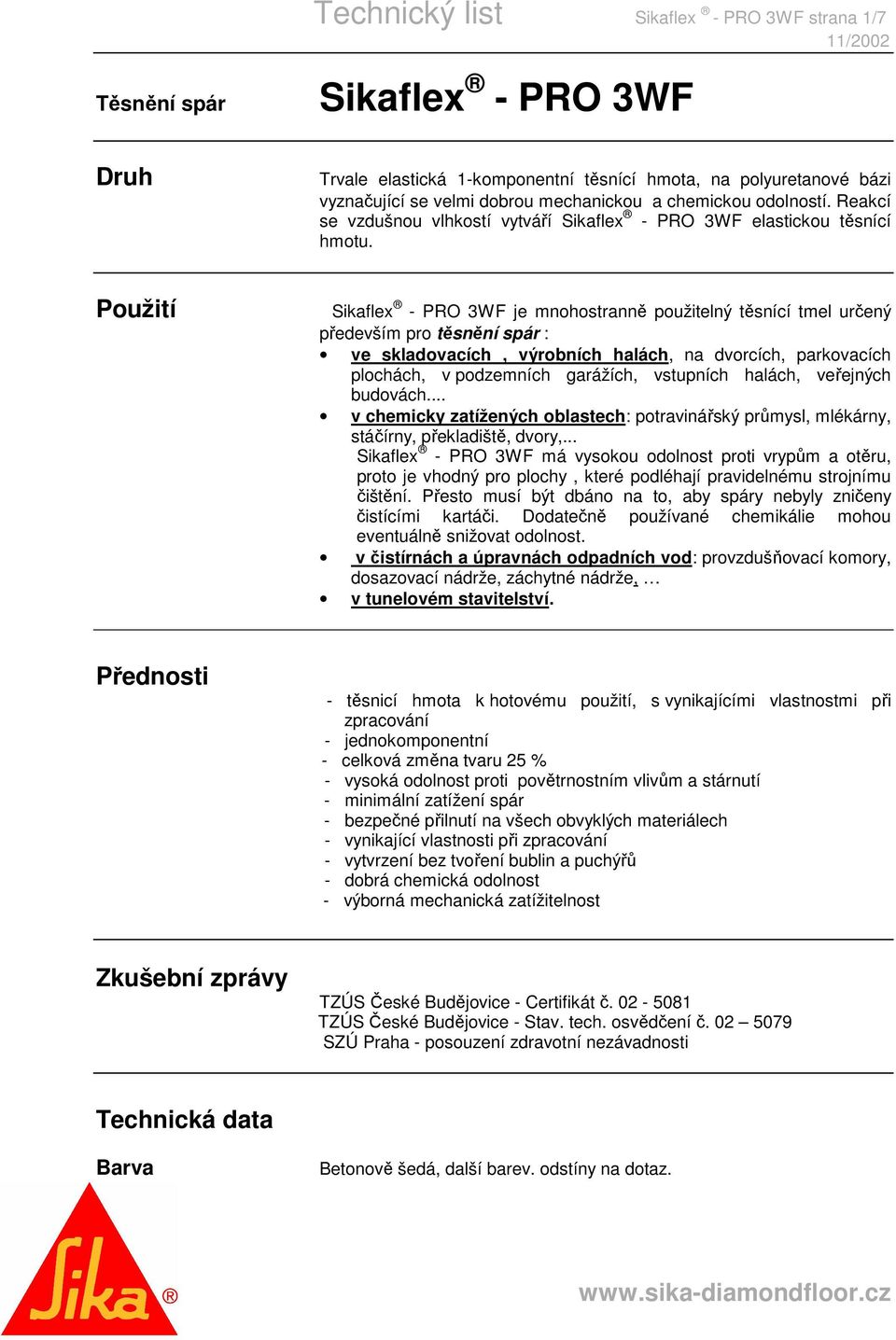 Použití Sikaflex - PRO 3WF je mnohostranně použitelný těsnící tmel určený především pro těsnění spár : ve skladovacích, výrobních halách, na dvorcích, parkovacích plochách, v podzemních garážích,