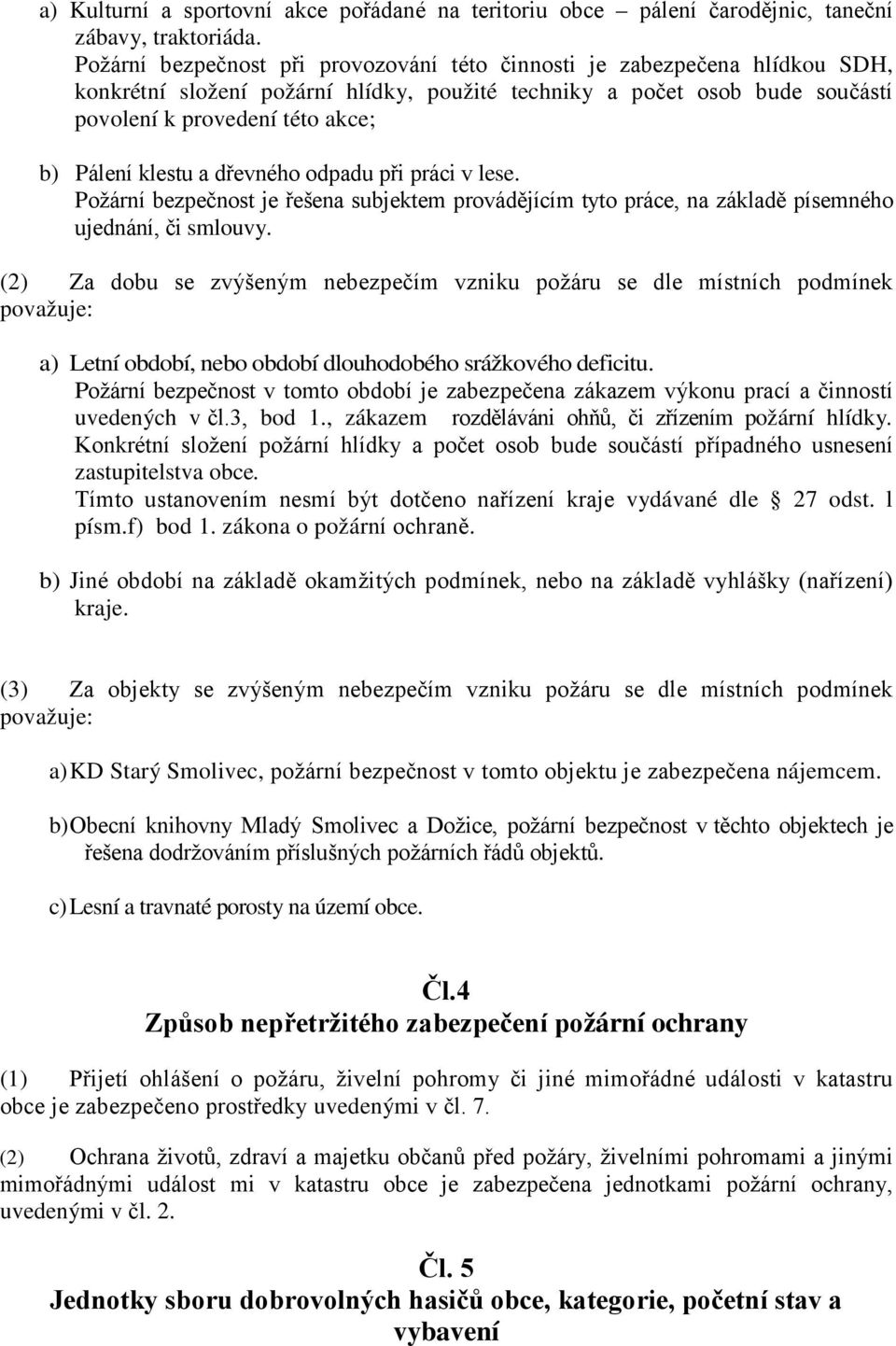 klestu a dřevného odpadu při práci v lese. Požární bezpečnost je řešena subjektem provádějícím tyto práce, na základě písemného ujednání, či smlouvy.