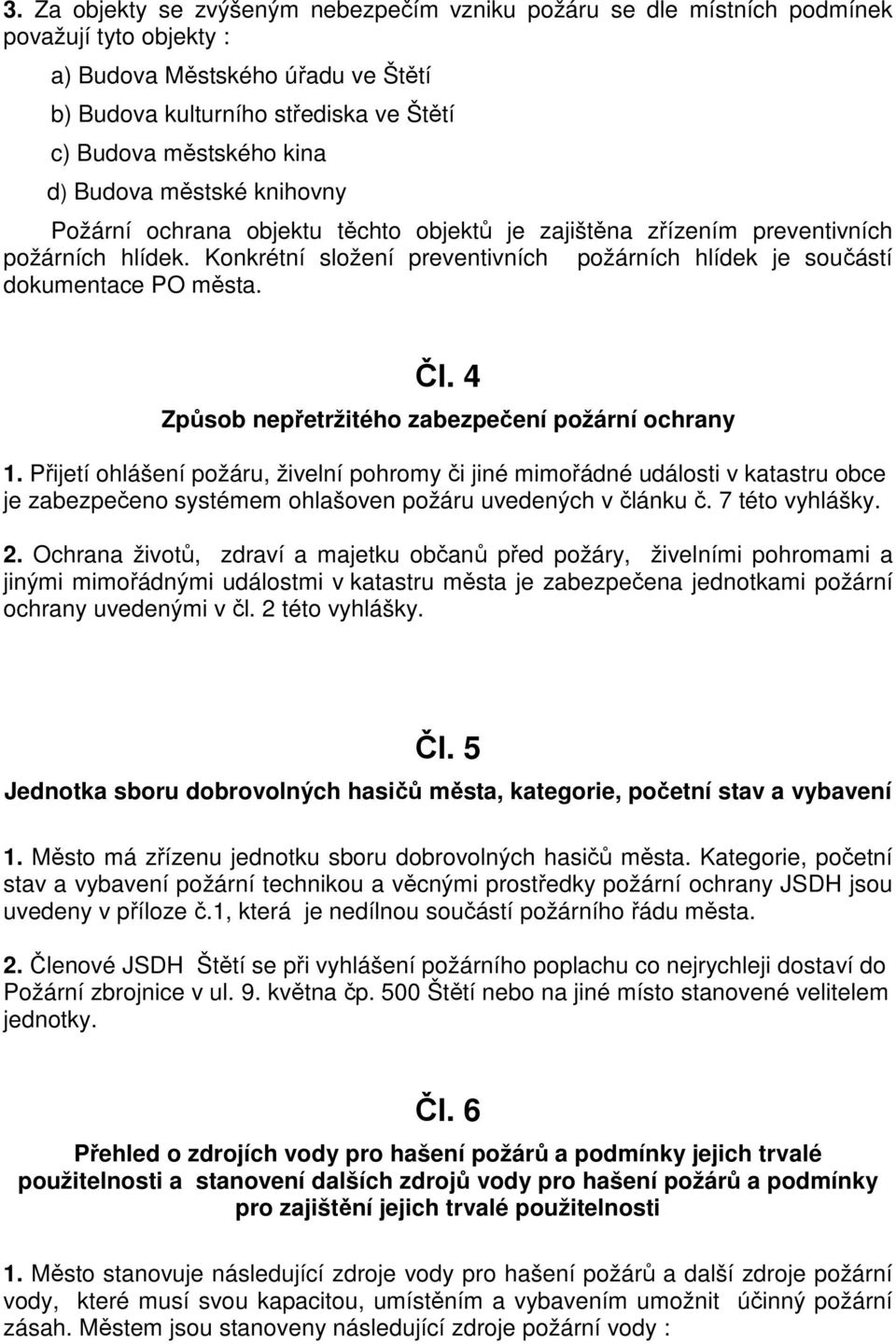 Konkrétní složení preventivních požárních hlídek je součástí dokumentace PO města. Čl. 4 Způsob nepřetržitého zabezpečení požární ochrany 1.