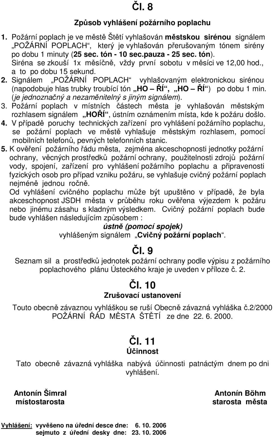 Siréna se zkouší 1x měsíčně, vždy první sobotu v měsíci ve 12,00 hod., a to po dobu 15 sekund. 2.