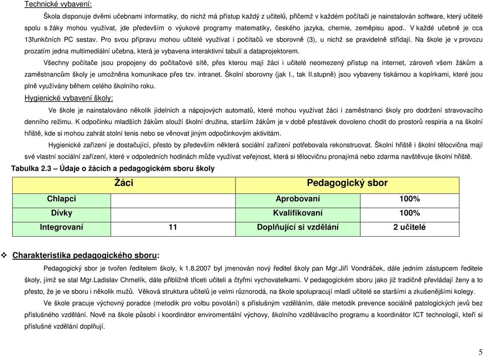 Pro svou přípravu mohou učitelé využívat i počítačů ve sborovně (3), u nichž se pravidelně střídají.