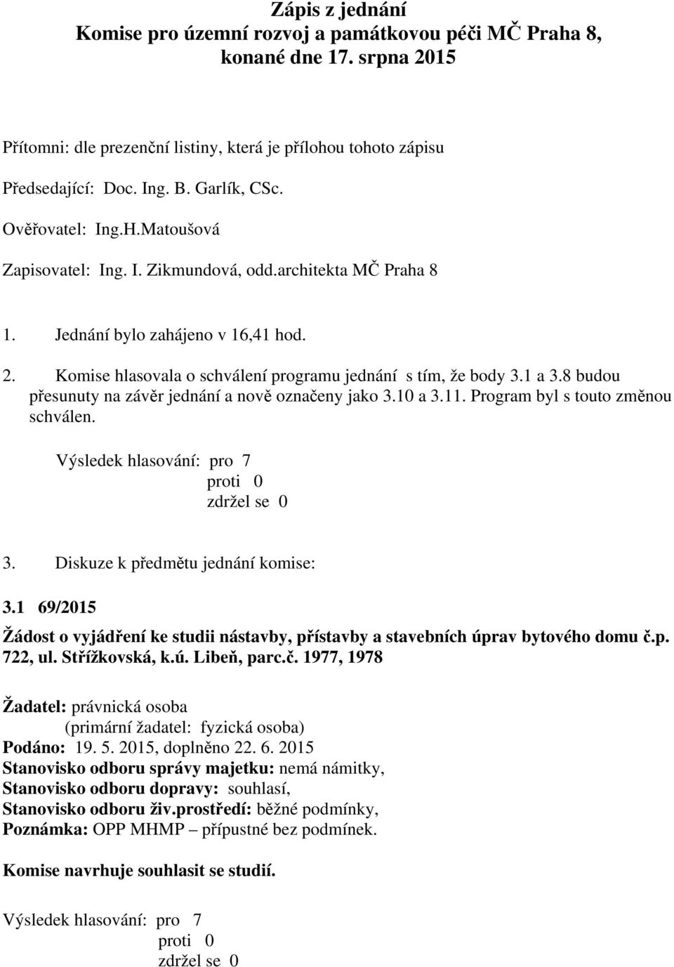 Komise hlasovala o schválení programu jednání s tím, že body 3.1 a 3.8 budou přesunuty na závěr jednání a nově označeny jako 3.10 a 3.11. Program byl s touto změnou schválen. 3. Diskuze k předmětu jednání komise: 3.