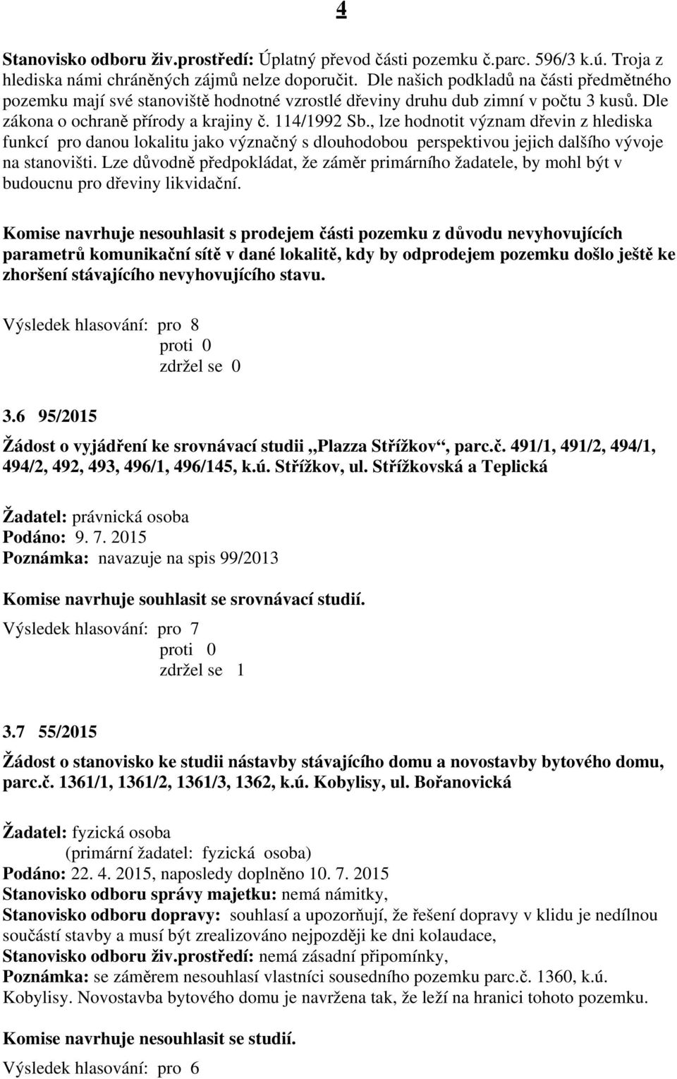 , lze hodnotit význam dřevin z hlediska funkcí pro danou lokalitu jako význačný s dlouhodobou perspektivou jejich dalšího vývoje na stanovišti.