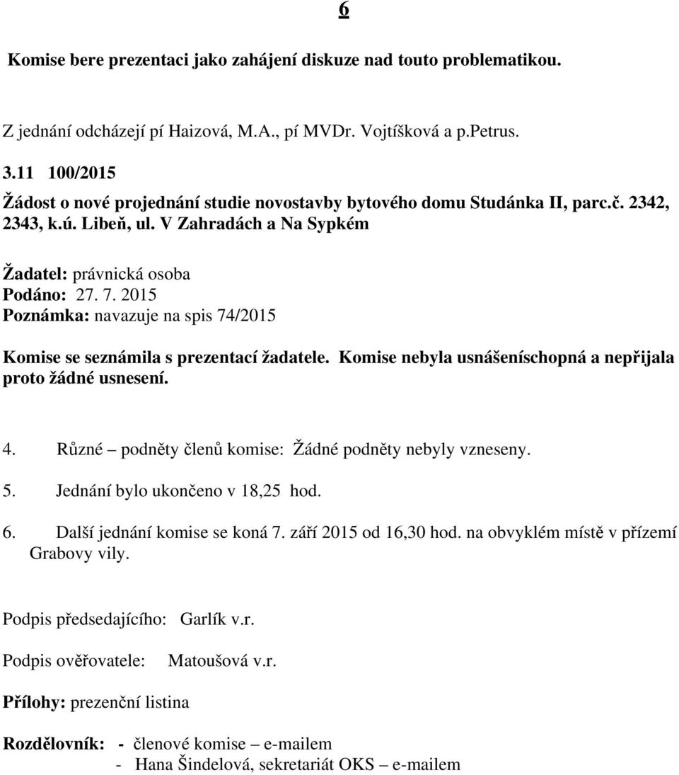 2015 Poznámka: navazuje na spis 74/2015 Komise se seznámila s prezentací žadatele. Komise nebyla usnášeníschopná a nepřijala proto žádné usnesení. 4.