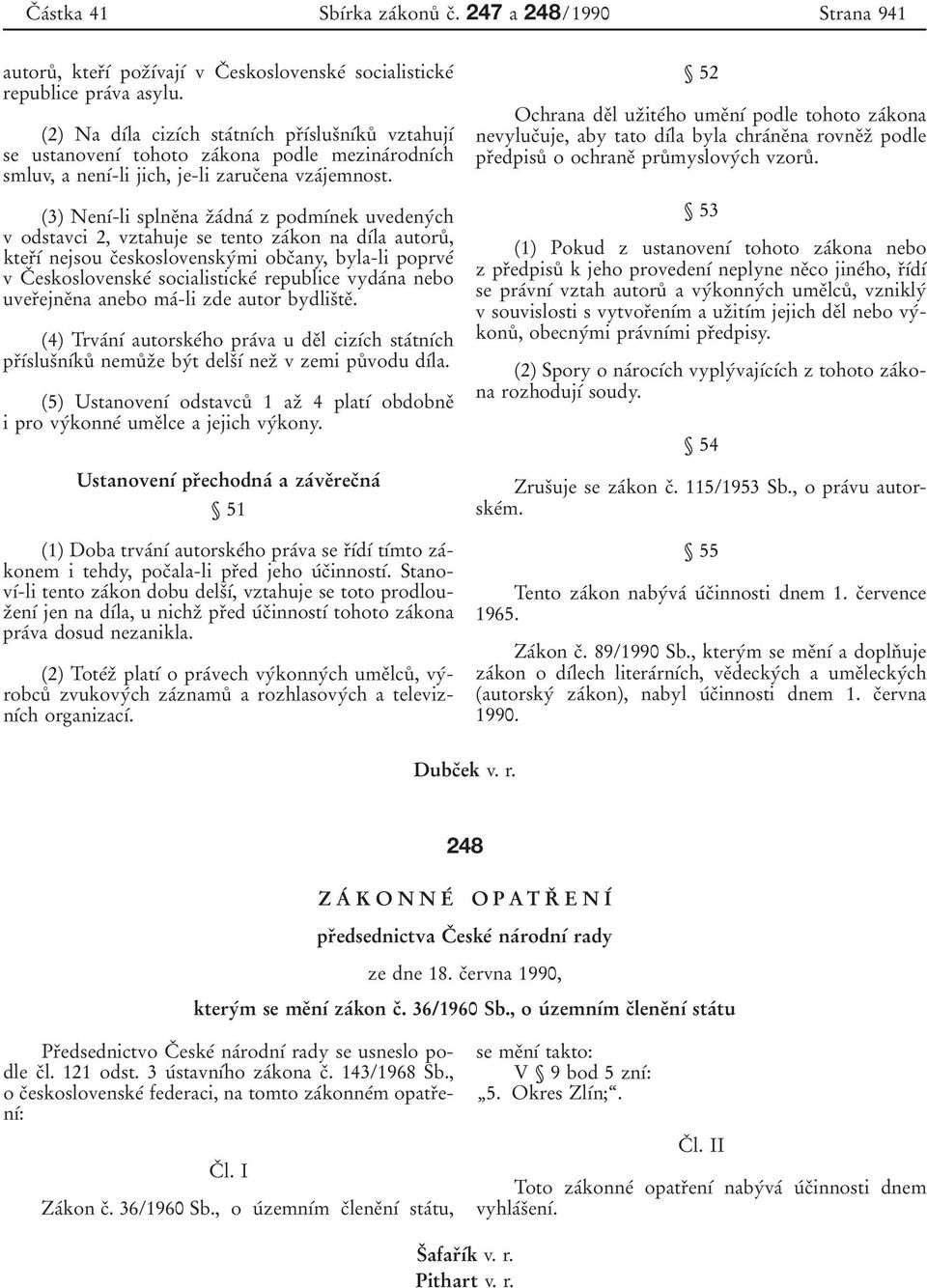 (3) NenõÂ-li splneïna zïaâdnaâ z podmõânek uvedenyâch v odstavci 2, vztahuje se tento zaâkon na dõâla autoruê, kterïõâ nejsou cïeskoslovenskyâmi obcïany, byla-li poprveâ v CÏ eskoslovenskeâ