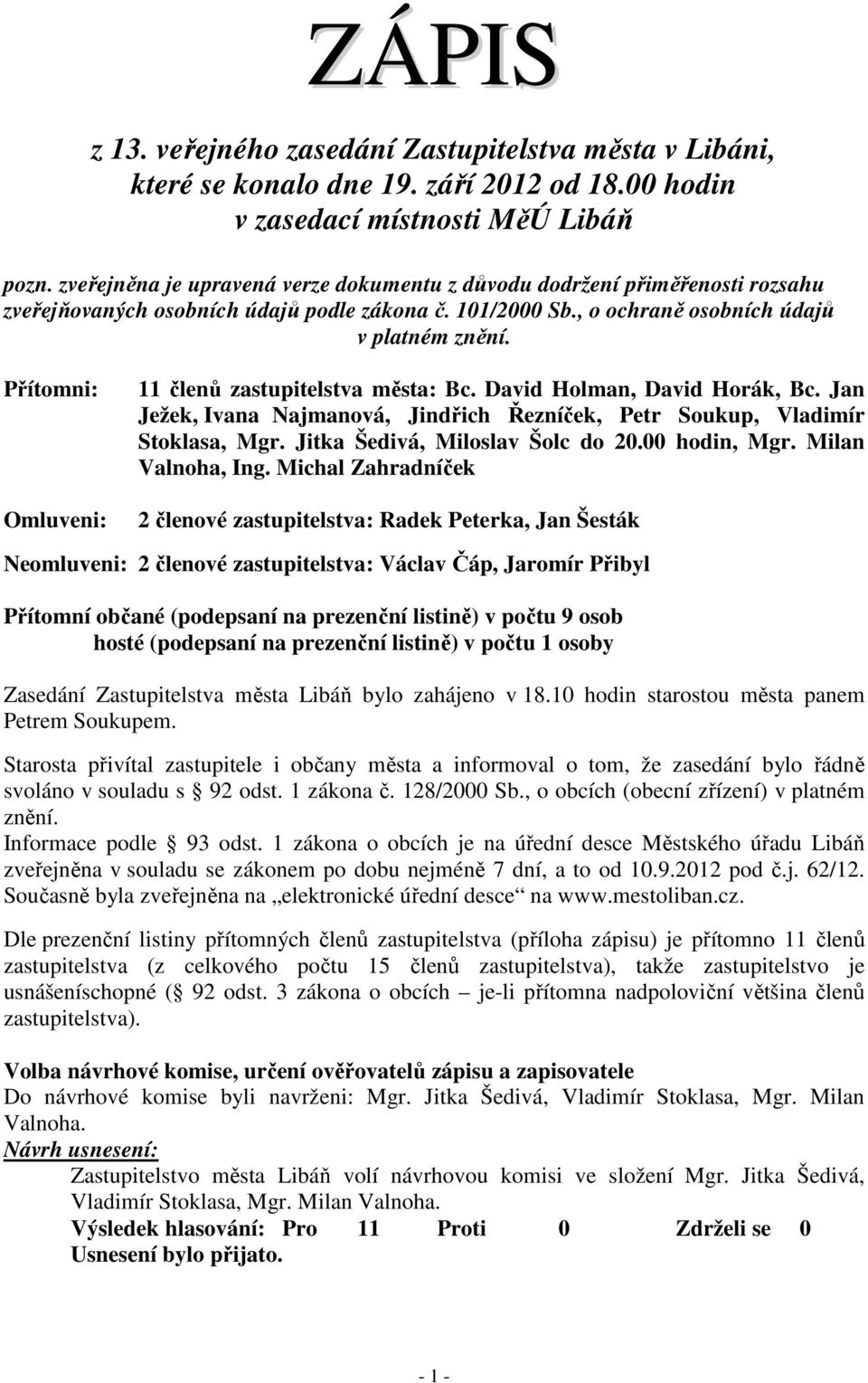 Přítomni: Omluveni: 11 členů zastupitelstva města: Bc. David Holman, David Horák, Bc. Jan Ježek, Ivana Najmanová, Jindřich Řezníček, Petr Soukup, Vladimír Stoklasa, Mgr.