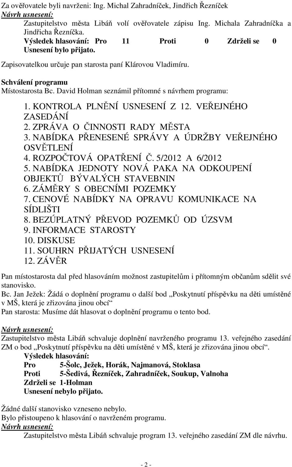 VEŘEJNÉHO ZASEDÁNÍ 2. ZPRÁVA O ČINNOSTI RADY MĚSTA 3. NABÍDKA PŘENESENÉ SPRÁVY A ÚDRŽBY VEŘEJNÉHO OSVĚTLENÍ 4. ROZPOČTOVÁ OPATŘENÍ Č. 5/2012 A 6/2012 5.