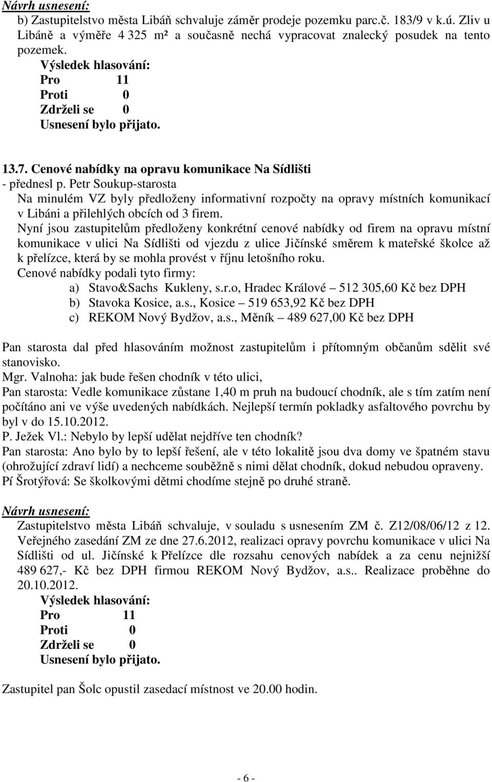 Petr Soukup-starosta Na minulém VZ byly předloženy informativní rozpočty na opravy místních komunikací v Libáni a přilehlých obcích od 3 firem.